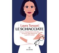 Libri Laura Turuani - Le Schiacciate. Vivere I Cinquant'anni A Testa Alta Tra La