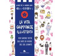 La vita giapponese illustrata. Per sapere tutto sull'arte di vivere del Sol Levante