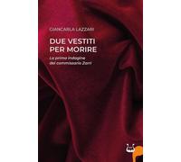 Libri Lazzari Giancarla - Due Vestiti Per Morire. La Prima Indagine Del Commissa