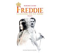 Libri Lazzaro Marianna - Freddie. La Leggenda Non Puo Morire