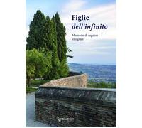 Libri Le Figlie Dell'infinito. Memorie Di Ragazze Emigrate