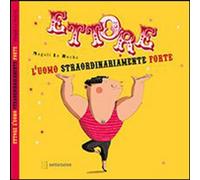 Libri Le Huche Magali - Ettore. L'uomo Straordinariamente Forte. Ediz. Illustrat