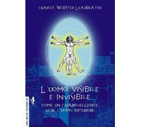 Libri Leadbeater Charles W. - L' Uomo Visibile E Invisibile. Come Un Chiarovegge