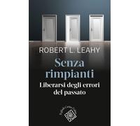 Libri Leahy Robert L. - Senza Rimpianti. Liberarsi Degli Errori Del Passato
