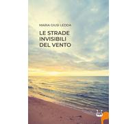 Libri Ledda Maria Giusi - Le Strade Invisibili Del Vento. Nuova Ediz.