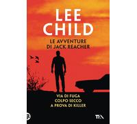 LE AVVENTURE DI JACK REACHER . VOL. 2: VIA DI FUGA-COLPO SECCO-A PROVA DI KILLE