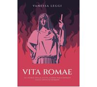 Libri Leggi Vanessa - Vita Romae. La Storia Della Citta Eterna Raccontata Dagli