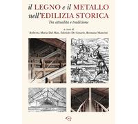 Libri Legno E Il Metallo Nell'edilizia Storica. Tra Attualita E Tradizione (Il)
