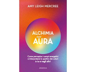 Libri Leigh Mercree Amy - Alchimia Dell'aura. Come Percepire I Campi Energetici