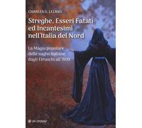 Libri Leland Charles Godfrey - Streghe, Esseri Fatati Ed Incantesimi Nell'italia