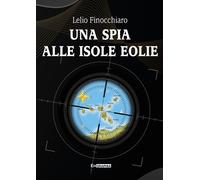 Libri Lelio Finocchiaro - Una Spia Alle Isole Eolie