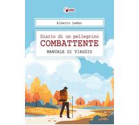 Libri Lembo Alberto - Diario Di Un Pellegrino Combattente. Manuale Di Viaggio