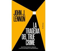Libri Lennon John J. - La Tragedia Del True Crime. Quattro Storie Di Omicidi E U