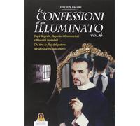 Le confessioni di un illuminato. Vol. 4: Capi segreti, superiori sconosciuti e maestri invisibili. Chi tira le fila del potere occulto dal mondo alieno