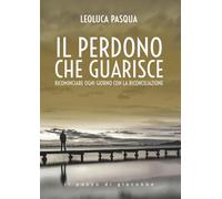 Libri Leoluca Pasqua - Il Perdono Che Guarisce. Ricominciare Ogni Giorno Con La