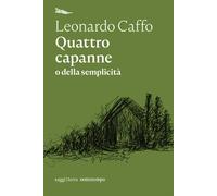 Libri Leonardo Caffo - Quattro Capanne O Della Semplicita