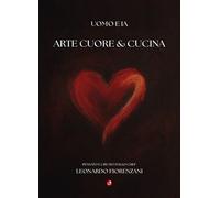 Libri Leonardo Fiorenzani - Arte Cuore & Cucina. Uomo E Ia