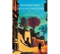 Libri Leonardo Gori - Quella vecchia storia - 2022