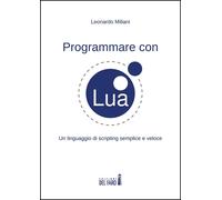 Libri Leonardo Miliani - Programmare Con Lua. Un Linguaggio Di Scripting Semplic