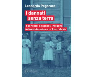 Libri Leonardo Pegoraro - I Dannati Senza Terra. I Genocidi Dei Popoli Indigeni