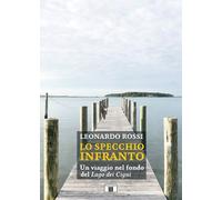 Libri Leonardo Rossi - Lo Specchio Infranto. Un Viaggio Nel Fondo Del Lago Dei C
