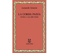 Libri Leonardo Sciascia - La Corda Pazza. Scrittori E Cose Della Sicilia