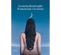 Libri Leonetta Bentivoglio - Il Musicista E La Sirena