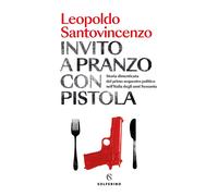 Libri Leopoldo Santovincenzo - Invito A Pranzo Con Pistola. Storia Dimenticata D