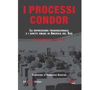 Processi Condor. La Repressione Transnazionale E I Diritti Umani In America Del