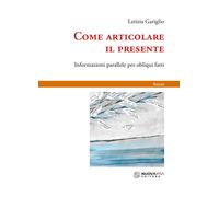 Libri Letizia Gariglio - Come Articolare Il Presente. Informazioni Parallele Per