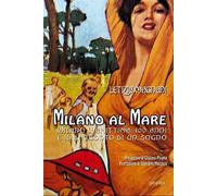 Libri Letizia Magnani - Milano Al Mare. Milano Marittima: 100 Anni E Il Racconto
