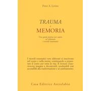 Libri Levine Peter A. - Trauma E Memoria. Una Guida Pratica Per Capire Ed Elabor