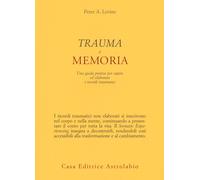 Trauma e memoria. Una guida pratica per capire ed elaborare i ricordi traumatici