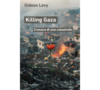 Libri Levy Gideon - Killing Gaza. Cronaca Di Una Catastrofe