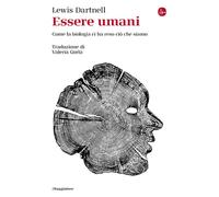 Libri Lewis Dartnell - Essere Umani. Come La Biologia Ci Ha Reso Cio Che Siamo