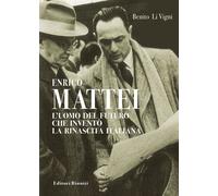 Libri Li Vigni Benito - Enrico Mattei. L'uomo Del Futuro Che Invento La Rinascit