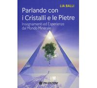 Libri Lia Balli - Parlando Con I Cristalli E Le Pietre. Insegnamenti Ed Esperien