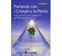 Libri Lia Balli - Parlando Con I Cristalli E Le Pietre. Insegnamenti Ed Esperien