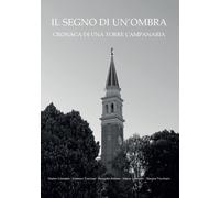 Il segno di un'ombra. Cronaca di una torre campanaria - AA.VV.