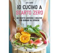 Libri Licia Cagnoni - Io Cucino A Scarto Zero. 90 Ricette Gustose E Creative Per