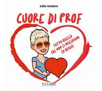 Libri Lidia Calabrò - Cuore Di Prof. Tutto Quello Che Non Ci Insegnano (O Quasi