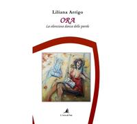 Libri Liliana Arrigo - Ora. La Silenziosa Danza Delle Parole