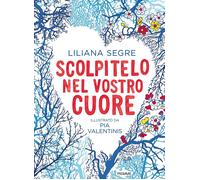 Libri Liliana Segre - Scolpitelo Nel Vostro Cuore. Ediz. A Colori