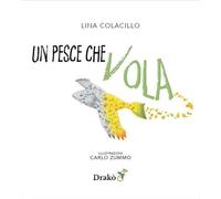 Libri Lina Colacillo - Un Pesce Che Vola. Ediz. Illustrata