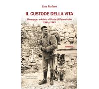 Libri Lina Furfaro - Il Custode Della Vita. Giuseppe, Soldato Al Forte Di Fenest