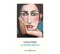 IL NOSTRO REGNO - FERRI LINDA - GRAMMA FELTRINELLI