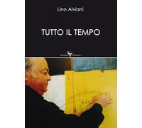 Libri Lino Alviani - Tutto il tempo - 2021