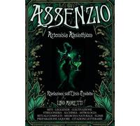 Libri Lino Moretti - Assenzio. Artemisia Absinthium. Rivelazioni Sull'elisis Pro