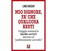Libri Lino Sacchi - Mio Signore, Fa' Che Qualcosa Resti. Viaggio Semiserio (Molt