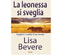 Libri Lisa Bevere - La Leonessa Si Sveglia. Svegliati E Cambia Il Tuo Mondo